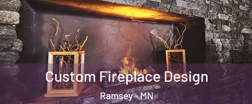  Custom Fireplace Design Ramsey - MN