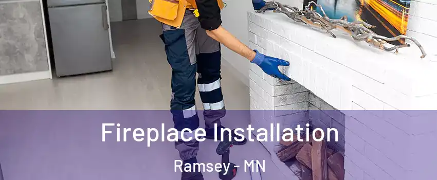  Fireplace Installation Ramsey - MN