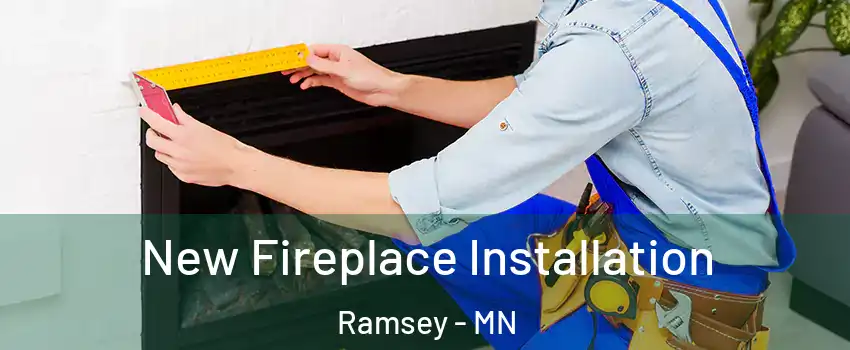  New Fireplace Installation Ramsey - MN