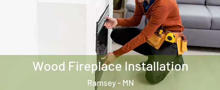  Wood Fireplace Installation Ramsey - MN