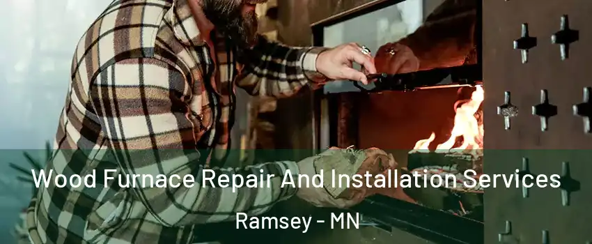  Wood Furnace Repair And Installation Services Ramsey - MN